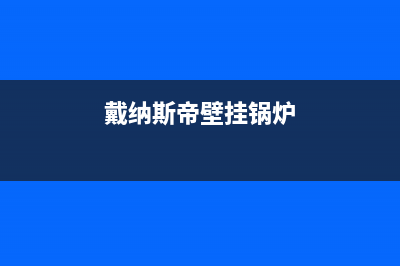 戴纳斯帝壁挂锅炉客服电话(总部400)(戴纳斯帝壁挂锅炉)