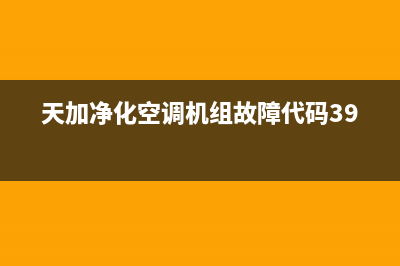 天加净化空调机组Er故障(天加净化空调机组故障代码39)