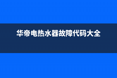 华帝热水器报代码e8(华帝电热水器故障代码大全)