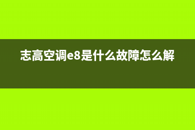 志高空调e8是什么故障代码(志高空调e8是什么故障怎么解决)