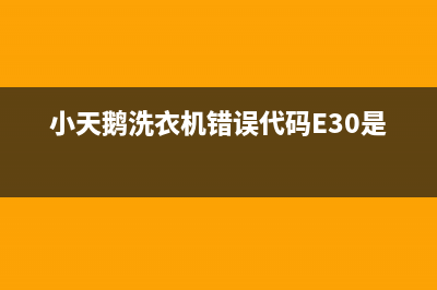 小天鹅洗衣机错误代码e33(小天鹅洗衣机错误代码E30是什么)