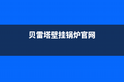 贝雷塔壁挂锅炉客服热线24小时2023已更新(400/联保)(贝雷塔壁挂锅炉官网)