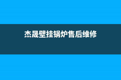 杰晟壁挂锅炉售后服务号码2023已更新(400更新)(杰晟壁挂锅炉售后维修)