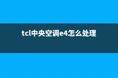 tcl中央空调e01故障代码(tcl中央空调e4怎么处理)