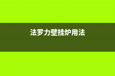 法罗力壁挂炉客服电话2023已更新(今日(法罗力壁挂炉用法)