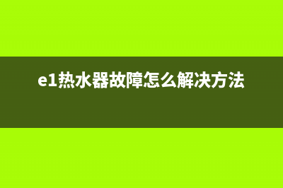没的热水器e1故障排除(e1热水器故障怎么解决方法)