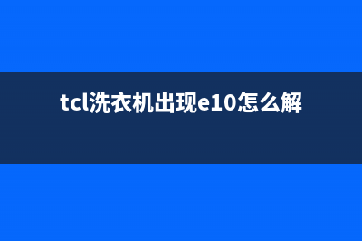 tcl洗衣机出现e10是什么故障(tcl洗衣机出现e10怎么解决)