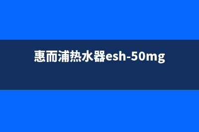 惠而浦热水器代码e7(惠而浦热水器esh-50mg说明书)