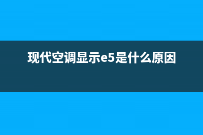 现代空调显示e5是什么故障(现代空调显示e5是什么原因)