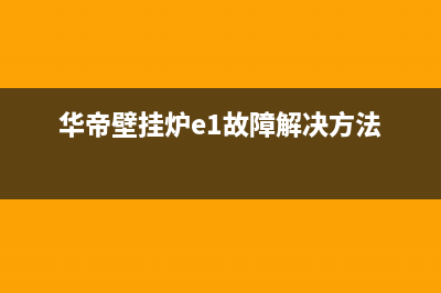 华帝壁挂炉e1故障代码(华帝壁挂炉e1故障解决方法)