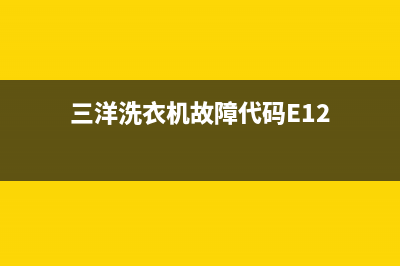 三洋洗衣机故障代码e1怎么办(三洋洗衣机故障代码E12)