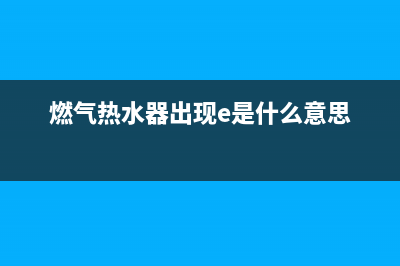 chant燃气热水器EP故障(燃气热水器出现e是什么意思)