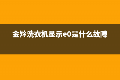 金羚洗衣机显示e0故障代码(金羚洗衣机显示e0是什么故障)