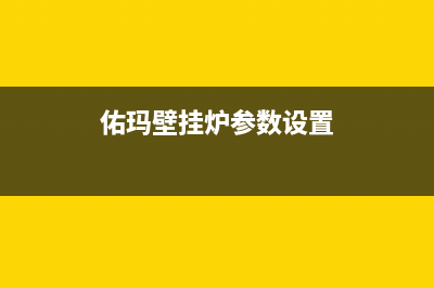 佑玛壁挂锅炉400电话(2023更新)(佑玛壁挂炉参数设置)