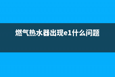 燃气热水器出现e4什么故障怎么解决(燃气热水器出现e1什么问题)