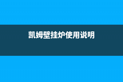 凯姆壁挂锅炉售后维修电话已更新(今日资讯)(凯姆壁挂炉使用说明)