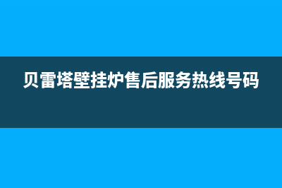 贝雷塔壁挂炉售后维修电话(总部400)(贝雷塔壁挂炉售后服务热线号码)