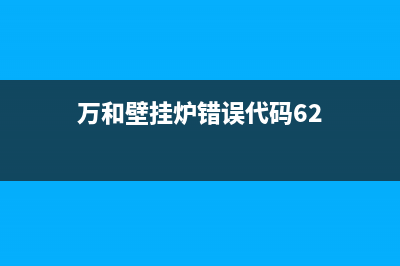 万和壁挂炉错误代码e6(万和壁挂炉错误代码62)