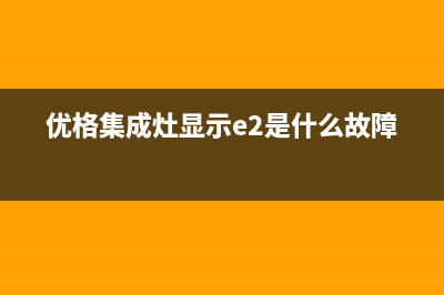 优格燃气灶e2故障分析(优格集成灶显示e2是什么故障)