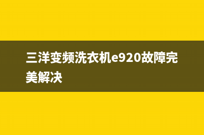 三洋变频洗衣机E9代码(三洋变频洗衣机e920故障完美解决)