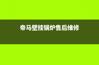 帝马壁挂锅炉售后电话已更新(总部电话)(帝马壁挂锅炉售后维修)