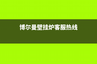 博尔曼壁挂炉客服电话(总部400)(博尔曼壁挂炉客服热线)