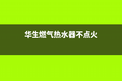 华生燃气热水器e4故障代码(华生燃气热水器不点火)