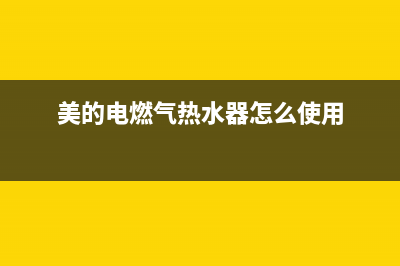 美的电燃气热水器故障代码e1(美的电燃气热水器怎么使用)