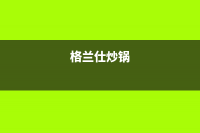 格兰仕锅炉一官方网站2023已更新(官网更新)(格兰仕炒锅)