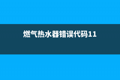 燃气热水器错误代码e7(燃气热水器错误代码11)