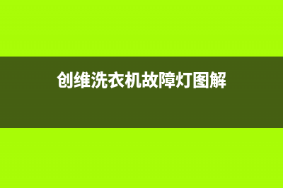 创维洗衣机故障出e6(创维洗衣机故障灯图解)