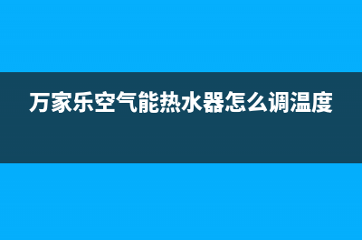 万家乐空气能热水器故障e7(万家乐空气能热水器怎么调温度)