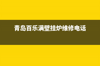 百乐满壁挂锅炉400电话(总部400)(青岛百乐满壁挂炉维修电话)