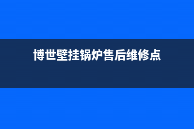 博世壁挂锅炉售后电话2023(官网更新)(博世壁挂锅炉售后维修点)