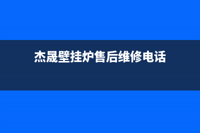 杰晟壁挂炉客服电话24小时已更新(总部电话)(杰晟壁挂炉售后维修电话)