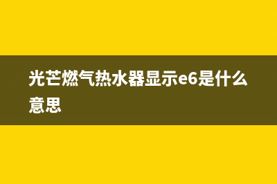 光芒燃气热水器故障代码E2(光芒燃气热水器显示e6是什么意思)