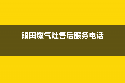 银田灶具客服售后电话/人工服务热线电话是多少2022已更新(全国联保)(银田燃气灶售后服务电话)