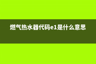 燃气热水器代码e0(燃气热水器代码e1是什么意思)