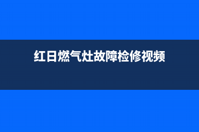 红日燃气灶故障码E6(红日燃气灶故障检修视频)