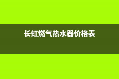 长虹燃气热水器故障代码e5(长虹燃气热水器价格表)