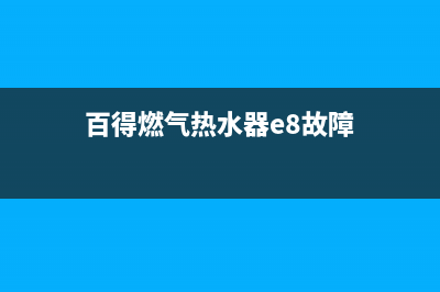 百得燃气热水器故障代码e5(百得燃气热水器e8故障)