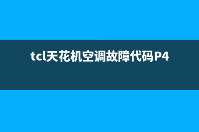 TCL天花机空调故障代码e6(tcl天花机空调故障代码P4)