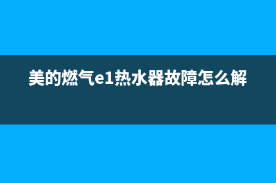 美的燃气e1热水器是什么故障代码(美的燃气e1热水器故障怎么解决)