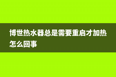 博世热水器总是出现e1故障代码(博世热水器总是需要重启才加热怎么回事)