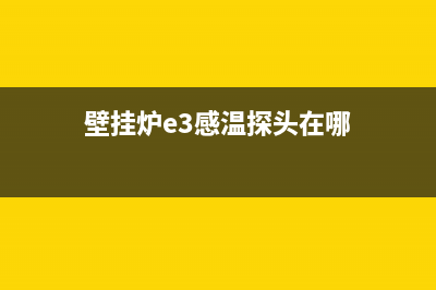 壁挂炉e3感温探头故障(壁挂炉e3感温探头在哪)