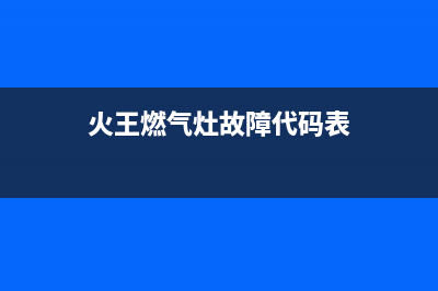 火王燃气灶故障代码E2(火王燃气灶故障代码表)