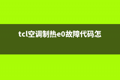 tcl空调制热显示e4故障(tcl空调制热e0故障代码怎么办)