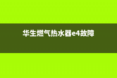 华生燃气热水器e1代码不出热水(华生燃气热水器e4故障)