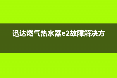 迅达燃气热水器显示e7故障代码(迅达燃气热水器e2故障解决方法)