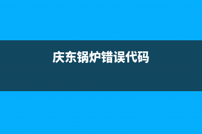 庆东锅炉e7故障(庆东锅炉错误代码)